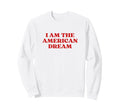 I Am American Dream Funny Y2K Sweatshirt - Novelty Apparel for Adults - T-Shirt, Sweatshirt, Hoodie