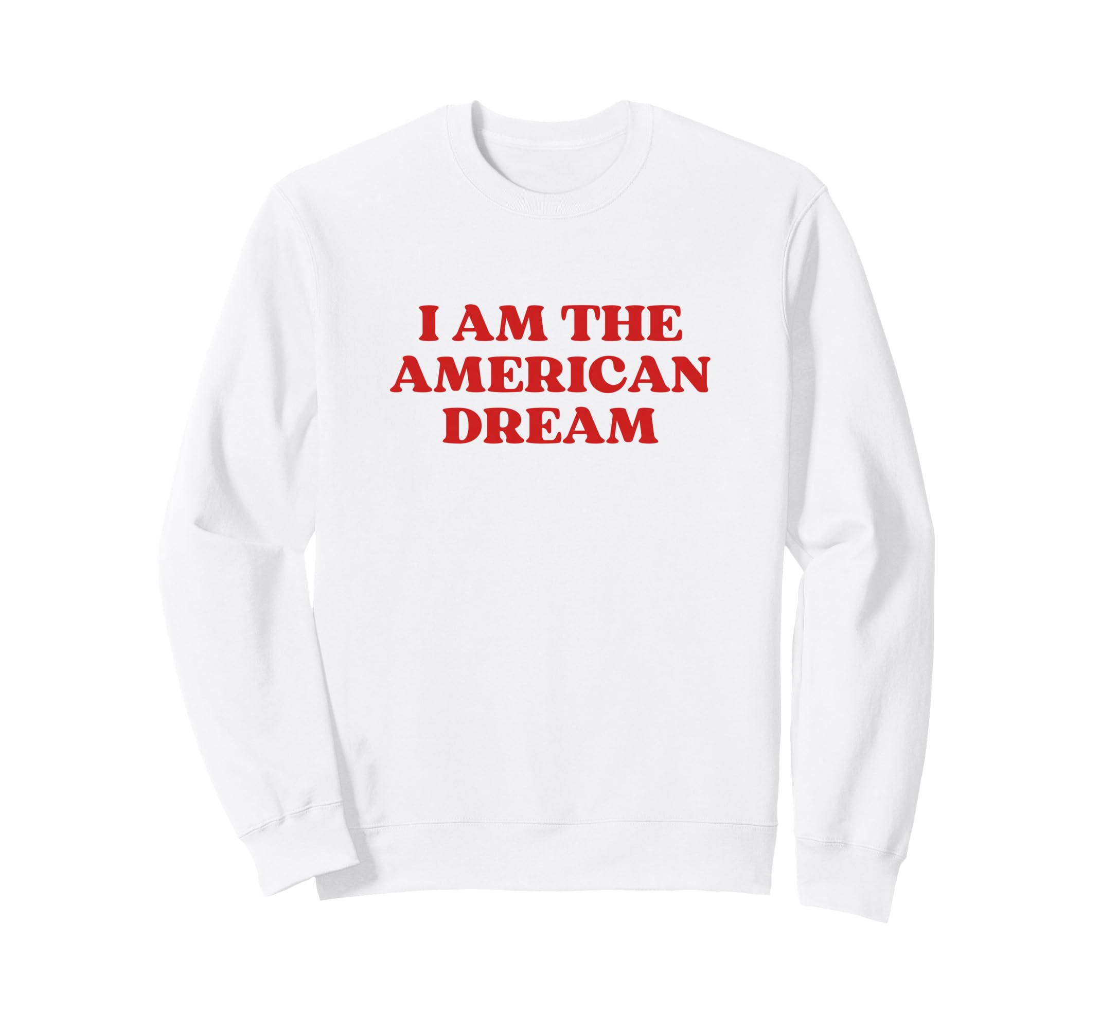 I Am American Dream Funny Y2K Sweatshirt - Novelty Apparel for Adults - T-Shirt, Sweatshirt, Hoodie