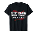 Hit Hard Run Fast Turn Left Funny T-Shirt - Novelty Apparel Unisex - T-Shirt, Sweatshirt, Hoodie