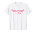 Hating Pop Music Doesnt Make You Deep T-Shirt - Trendy Graphic Men Women - T-Shirt, Sweatshirt, Hoodie