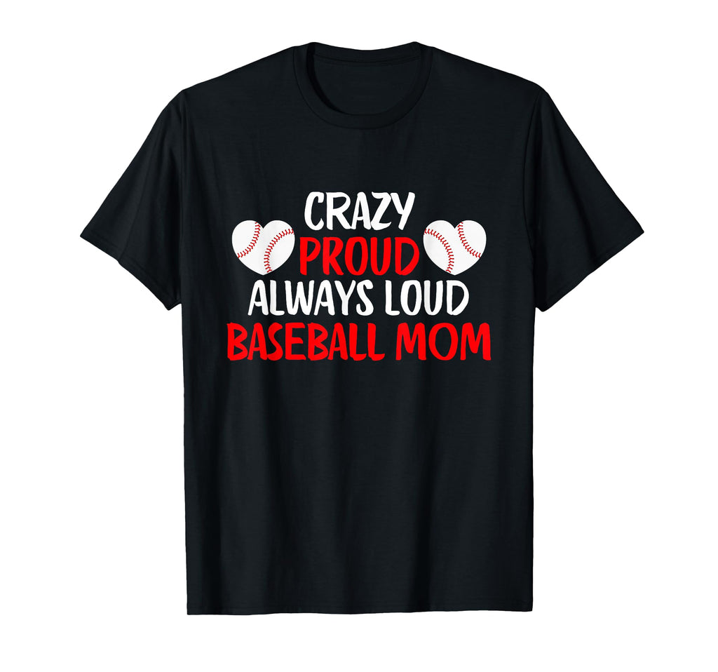 Crazy Proud Always Loud Baseball Mom T-Shirt - Streetwear Style Unisex - T-Shirt, Sweatshirt, Hoodie