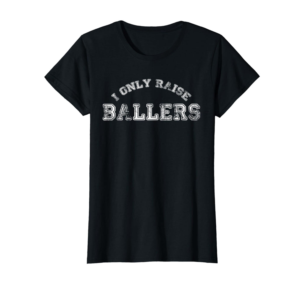 Womens I Only Raise Ballers Basketball T-Shirt - Novelty Apparel Unisex - T-Shirt, Sweatshirt, Hoodie