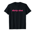 Dirty Slut Y2K Aesthetic T-Shirt - Trendy Graphic Unisex - T-Shirt, Sweatshirt, Hoodie