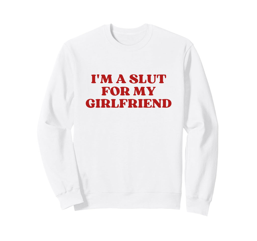 Original Im Slut My Girlfriend Y2K Sweatshirt - Trendy Graphic Men Women - T-Shirt, Sweatshirt, Hoodie