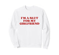 Original Im Slut My Girlfriend Y2K Sweatshirt - Trendy Graphic Men Women - T-Shirt, Sweatshirt, Hoodie