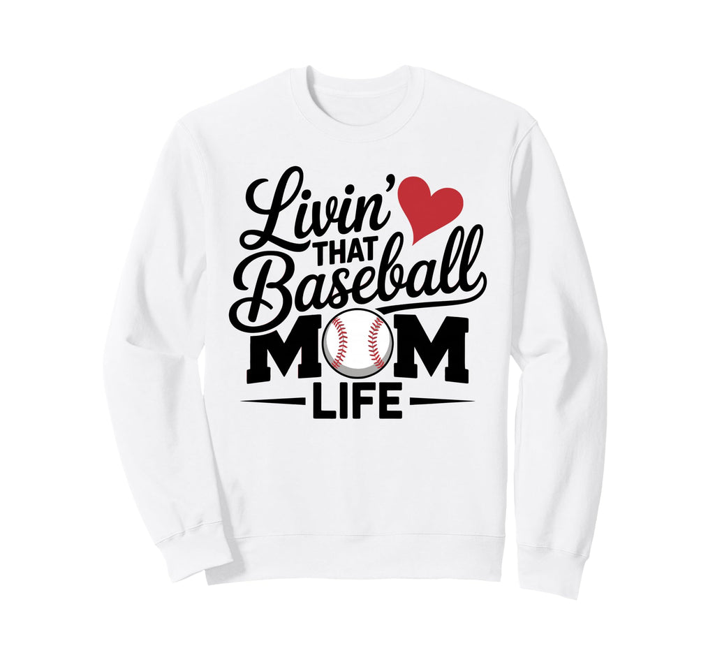 Livin That Baseball Mom Life Sweatshirt - Novelty Apparel Men Women - T-Shirt, Sweatshirt, Hoodie