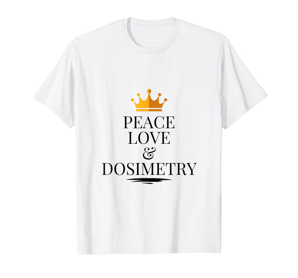 Peace Love And Dosimetry T-Shirt - Fun Novelty Design Unisex - T-Shirt, Sweatshirt, Hoodie