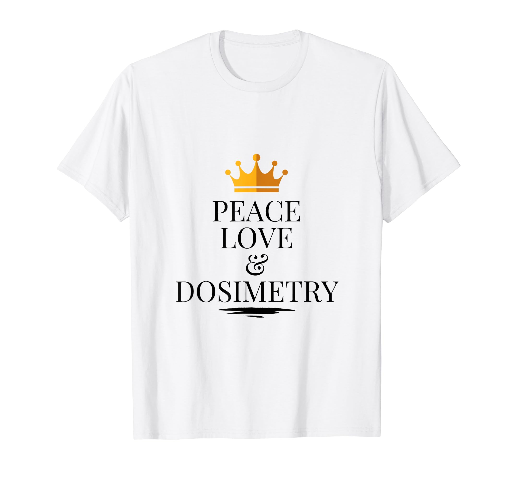 Peace Love And Dosimetry T-Shirt - Fun Novelty Design Unisex - T-Shirt, Sweatshirt, Hoodie