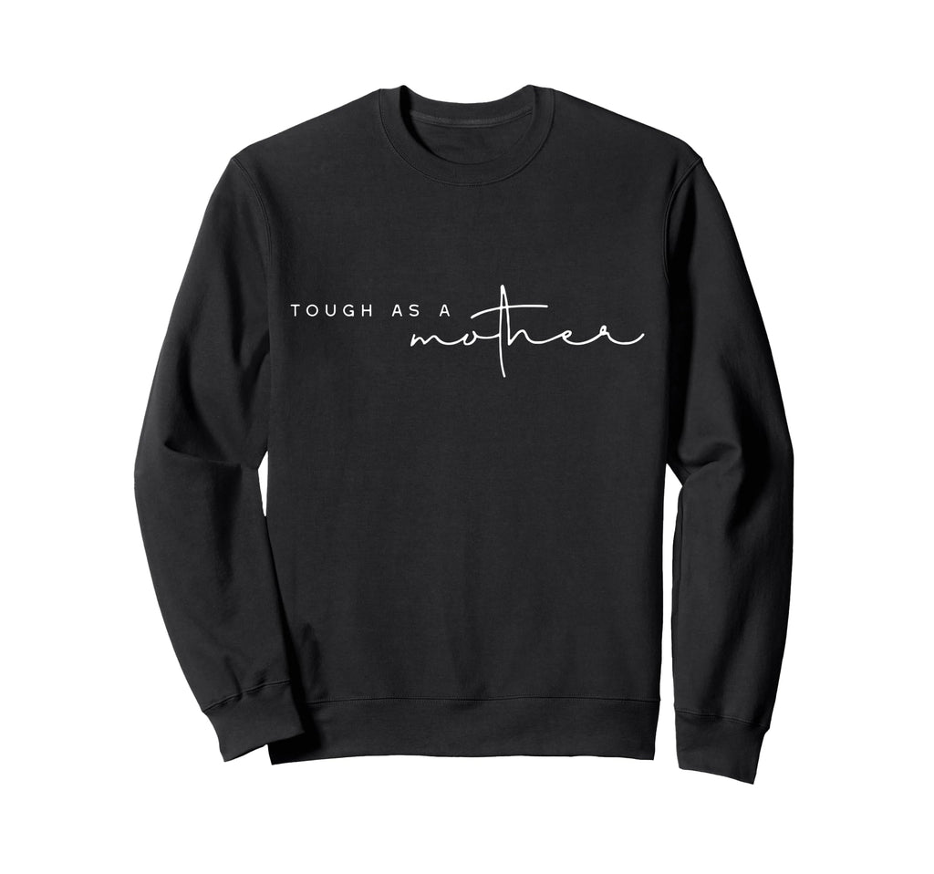 Tough As Mother Funny Mom Life Mama Sweatshirt - Streetwear Style Men Women - T-Shirt, Sweatshirt, Hoodie