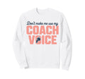 Dont Make Me Use My Coach Voice Sweatshirt - Custom Art Print Men Women - T-Shirt, Sweatshirt, Hoodie