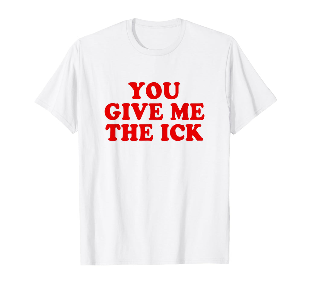 You Give Me Ick Y2K Aesthetic T-Shirt - Trendy Graphic Unisex - T-Shirt, Sweatshirt, Hoodie