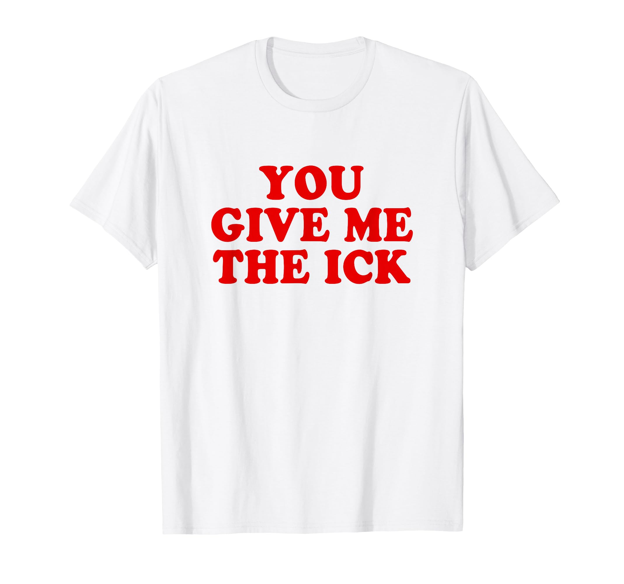 You Give Me Ick Y2K Aesthetic T-Shirt - Trendy Graphic Unisex - T-Shirt, Sweatshirt, Hoodie