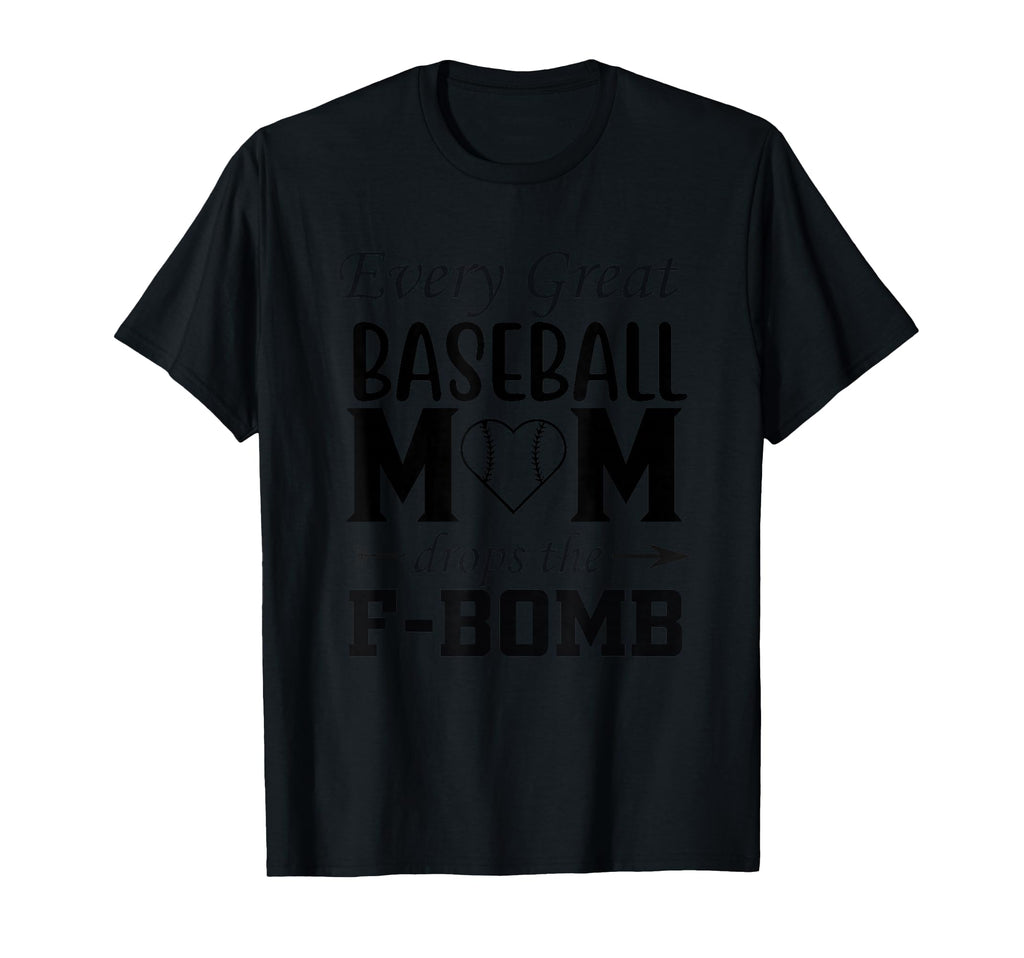 Every Great Baseball Mom Drops F Bomb T-Shirt - Unique Graphic Men Women - T-Shirt, Sweatshirt, Hoodie