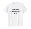 Im His Favorite Ex Y2K Aesthetic T-Shirt - Fun Novelty Design Unisex - T-Shirt, Sweatshirt, Hoodie