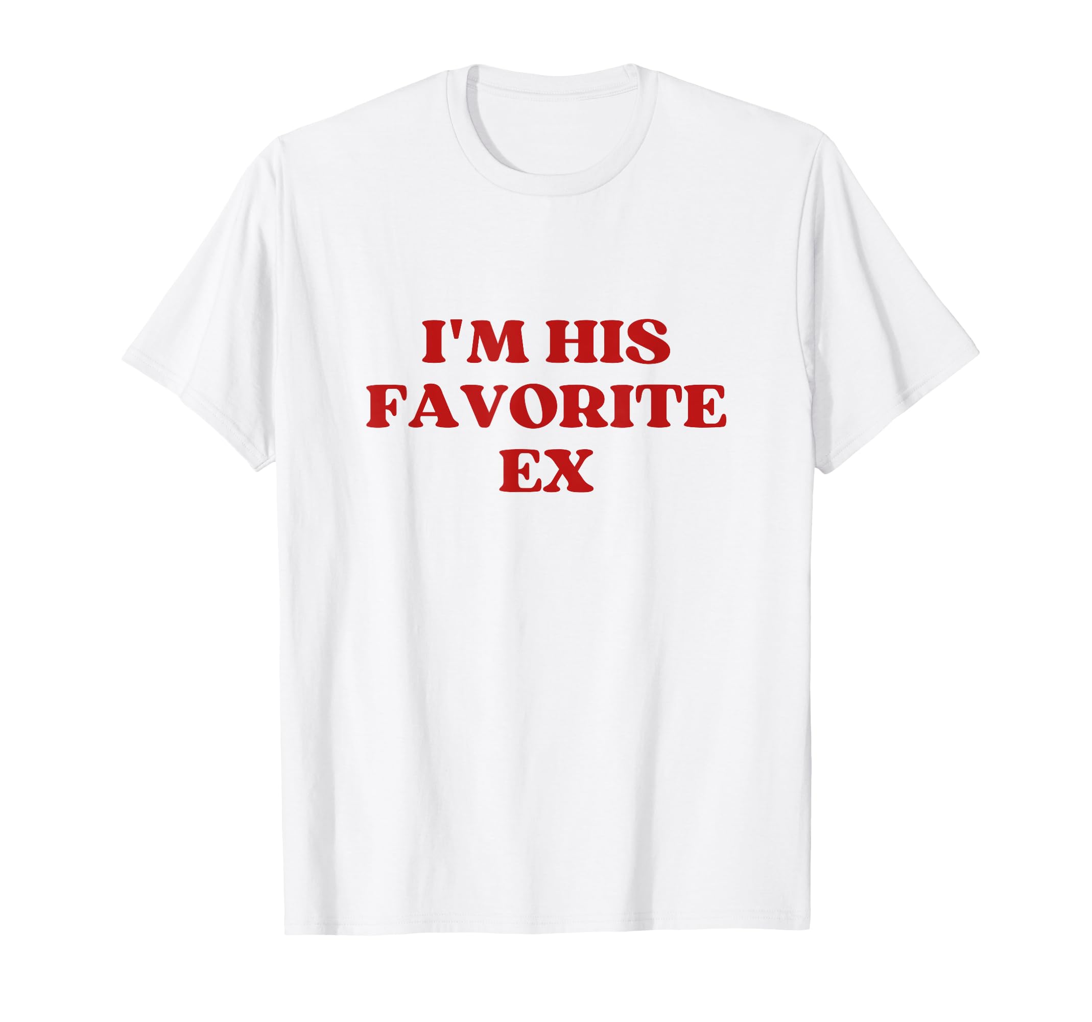 Im His Favorite Ex Y2K Aesthetic T-Shirt - Fun Novelty Design Unisex - T-Shirt, Sweatshirt, Hoodie