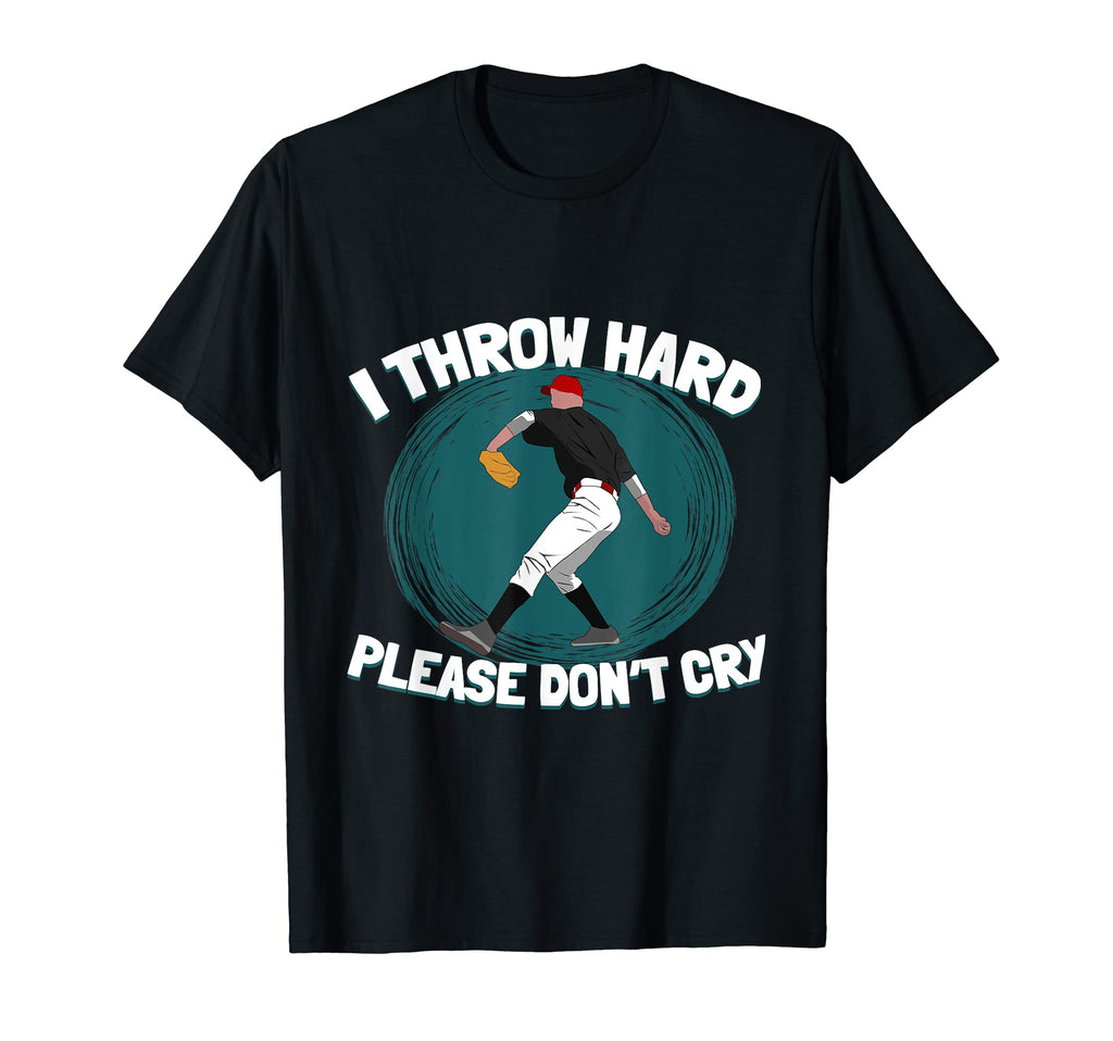 I Throw Hard Please Dont Cry T-Shirt - Casual Everyday Wear Unisex - T-Shirt, Sweatshirt, Hoodie