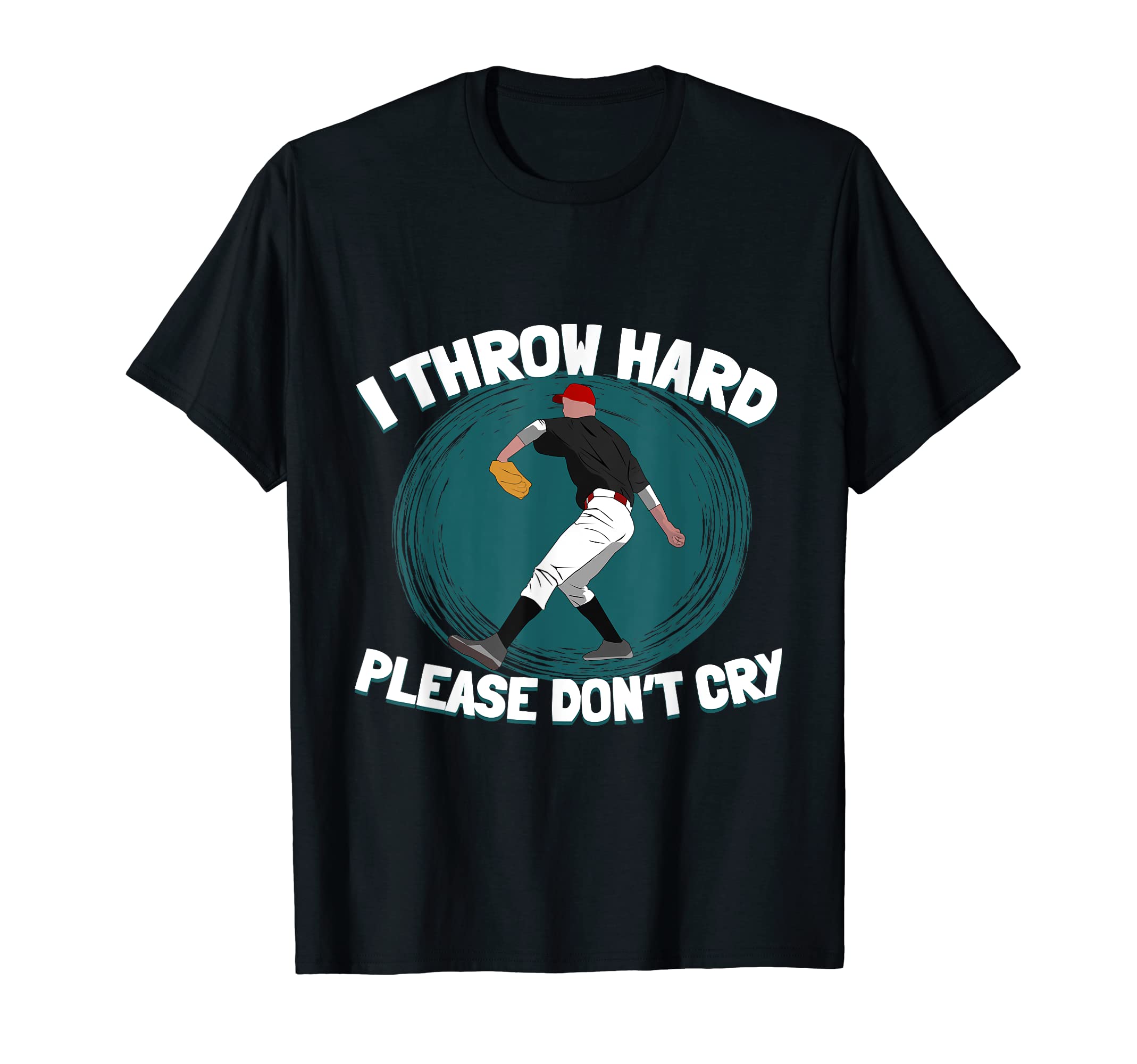I Throw Hard Please Dont Cry T-Shirt - Casual Everyday Wear Unisex - T-Shirt, Sweatshirt, Hoodie