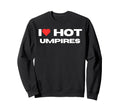 I Love Hot Umpires Funny Sports Sweatshirt - Graphic Print Men Women - T-Shirt, Sweatshirt, Hoodie