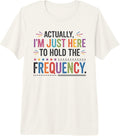 Actually I'm Just Here To Hold The Frequency Gifts - Adult & Kids T-Shirts, Sweatshirts & Hoodies apparel design preview 1