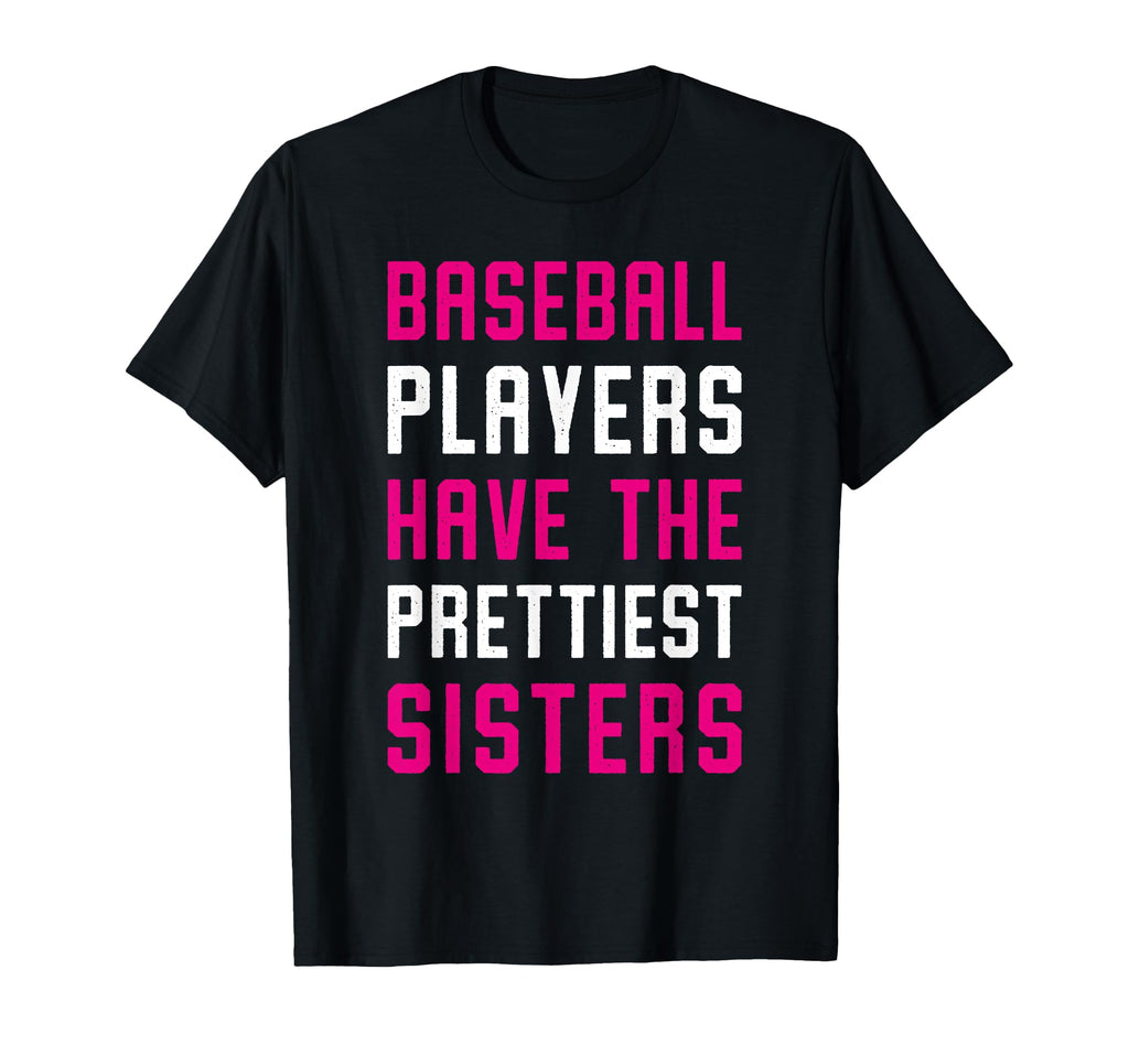 Baseball Players Have Prettiest Sisters T-Shirt - Unique Graphic Unisex - T-Shirt, Sweatshirt, Hoodie