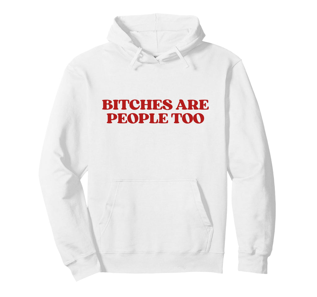 Bitches Are People Too Y2K Aesthetic Hoodie - Aesthetic Graphic for Adults - T-Shirt, Sweatshirt, Hoodie