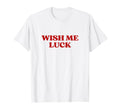 Wish Me Luck Y2K Aesthetic Trendy T-Shirt - Streetwear Style for Adults - T-Shirt, Sweatshirt, Hoodie
