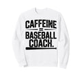 Baseball Coach Coffee Sweatshirt - Casual Everyday Wear Men Women - T-Shirt, Sweatshirt, Hoodie