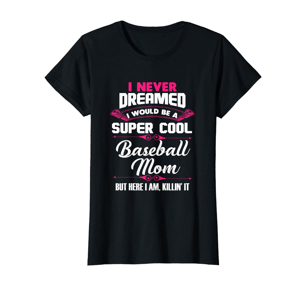 I Never Dreamed I Would Be Baseball Mom T-Shirt - Unique Graphic for Adults - T-Shirt, Sweatshirt, Hoodie
