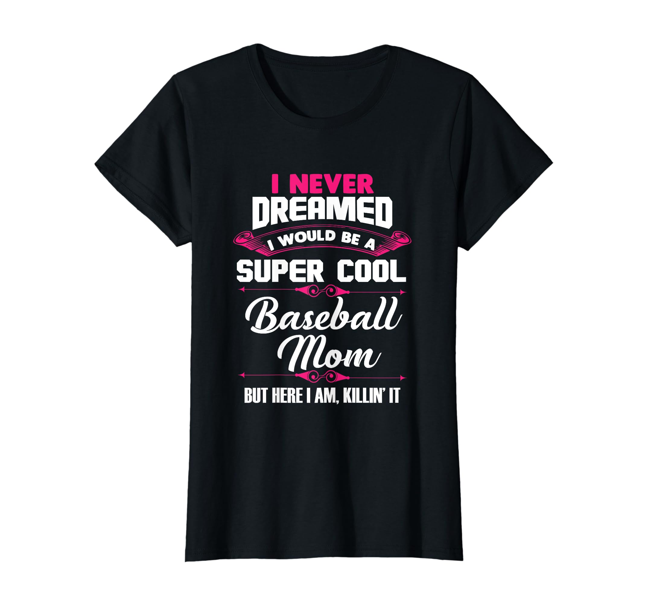 I Never Dreamed I Would Be Baseball Mom T-Shirt - Unique Graphic for Adults - T-Shirt, Sweatshirt, Hoodie