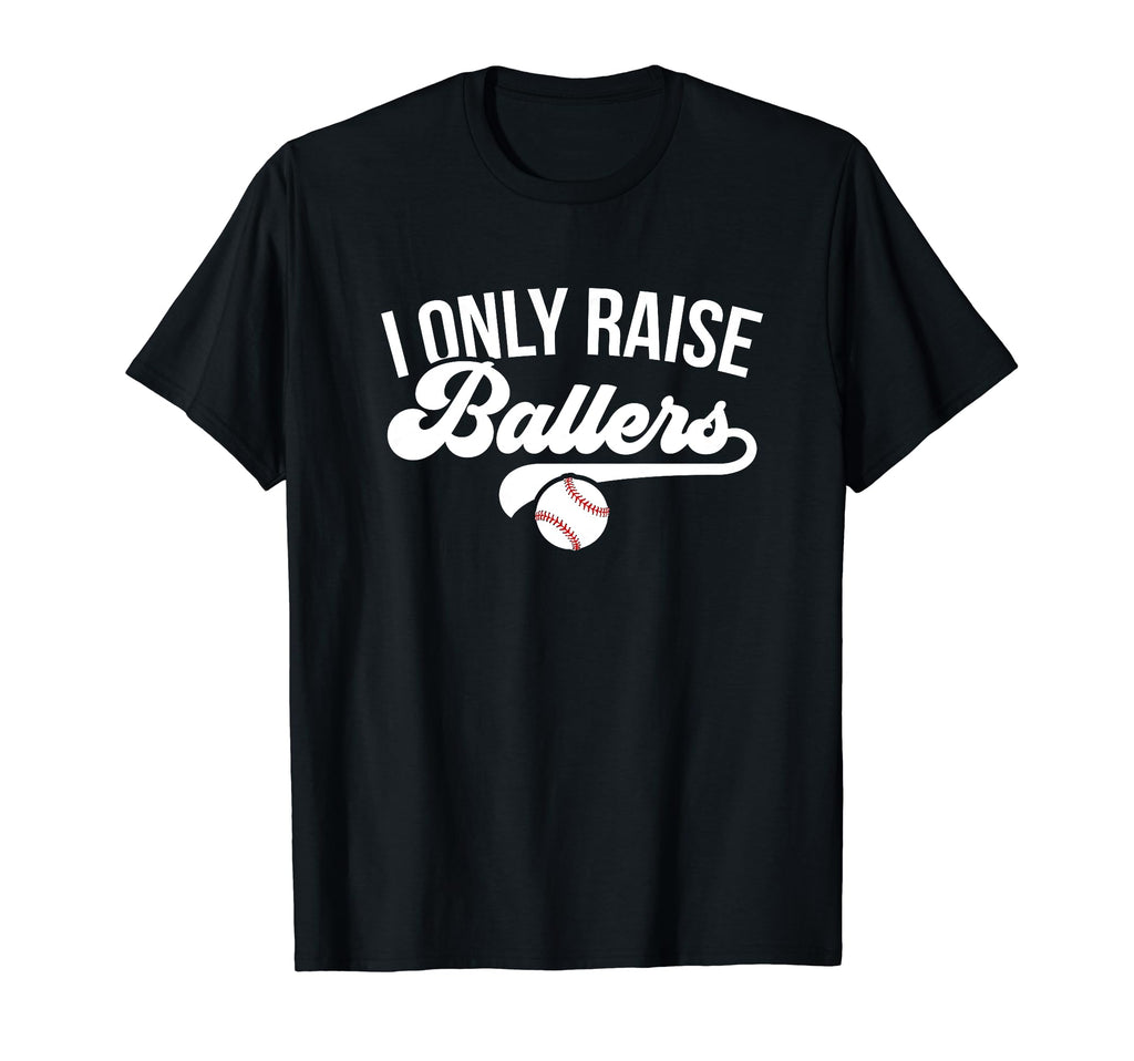 I Only Raise Ballers Baseball T-Shirt - Casual Everyday Wear for Adults - T-Shirt, Sweatshirt, Hoodie