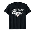 I Only Raise Ballers Baseball T-Shirt - Casual Everyday Wear for Adults - T-Shirt, Sweatshirt, Hoodie