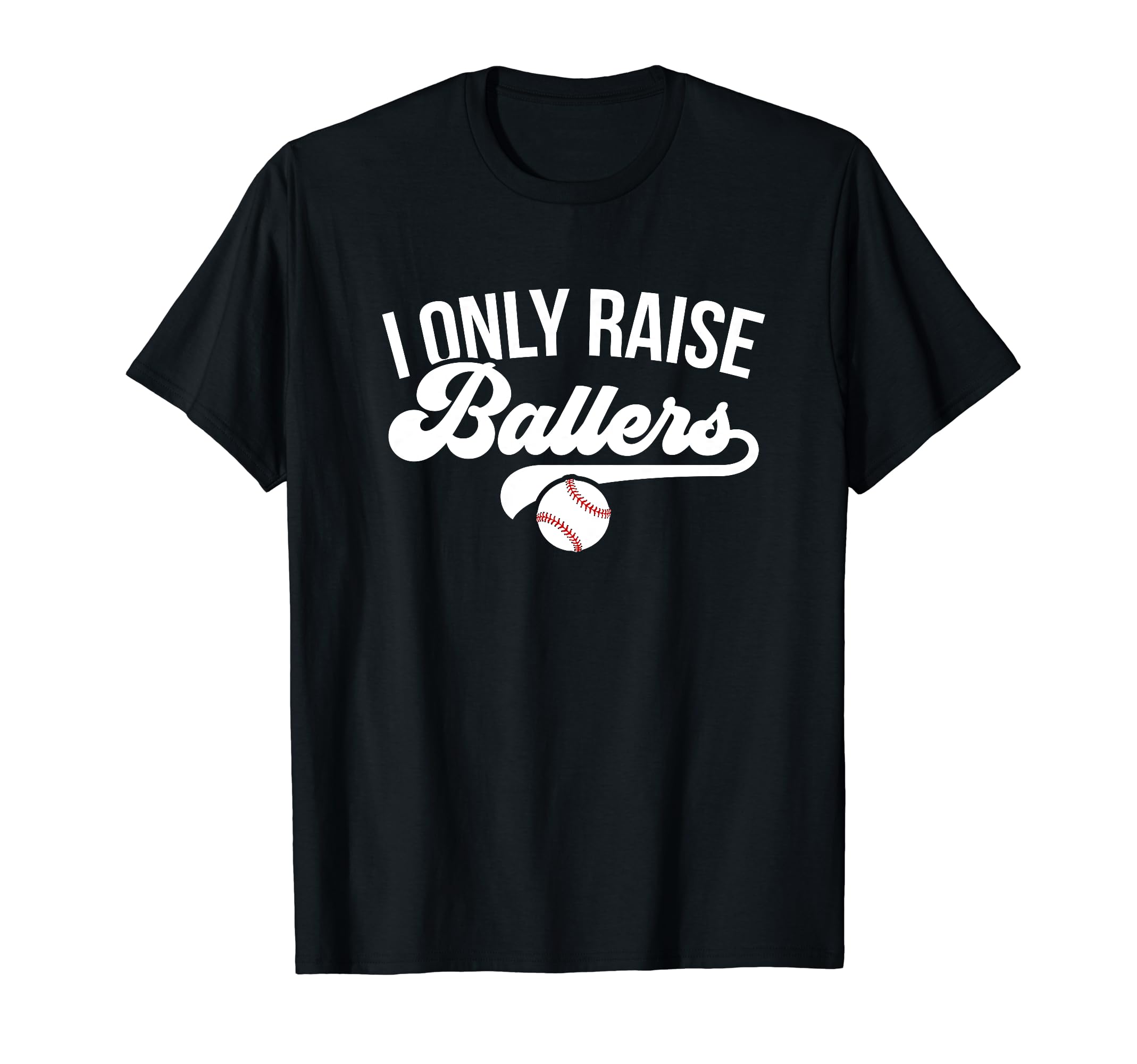 I Only Raise Ballers Baseball T-Shirt - Casual Everyday Wear for Adults - T-Shirt, Sweatshirt, Hoodie