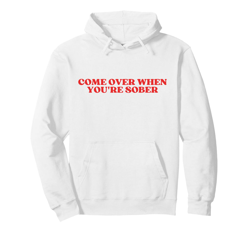 Come Over When Youre Sober Y2K Hoodie - Unique Graphic for Adults - T-Shirt, Sweatshirt, Hoodie