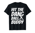 Hit Dang Ball Buddy Sarcastic Funny T-Shirt - Trendy Graphic for Adults - T-Shirt, Sweatshirt, Hoodie