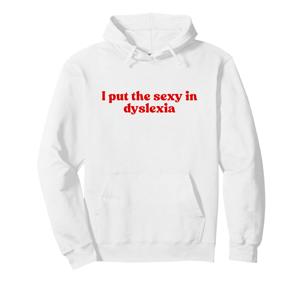 I Put Sexy Dyslexia 2000S Y2K Hoodie - Casual Everyday Wear Men Women - T-Shirt, Sweatshirt, Hoodie