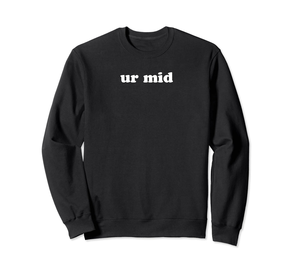 Ur Mid Y2K Aesthetic Funny Gag Gift Sweatshirt - Novelty Apparel for Adults - T-Shirt, Sweatshirt, Hoodie