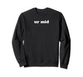 Ur Mid Y2K Aesthetic Funny Gag Gift Sweatshirt - Novelty Apparel for Adults - T-Shirt, Sweatshirt, Hoodie