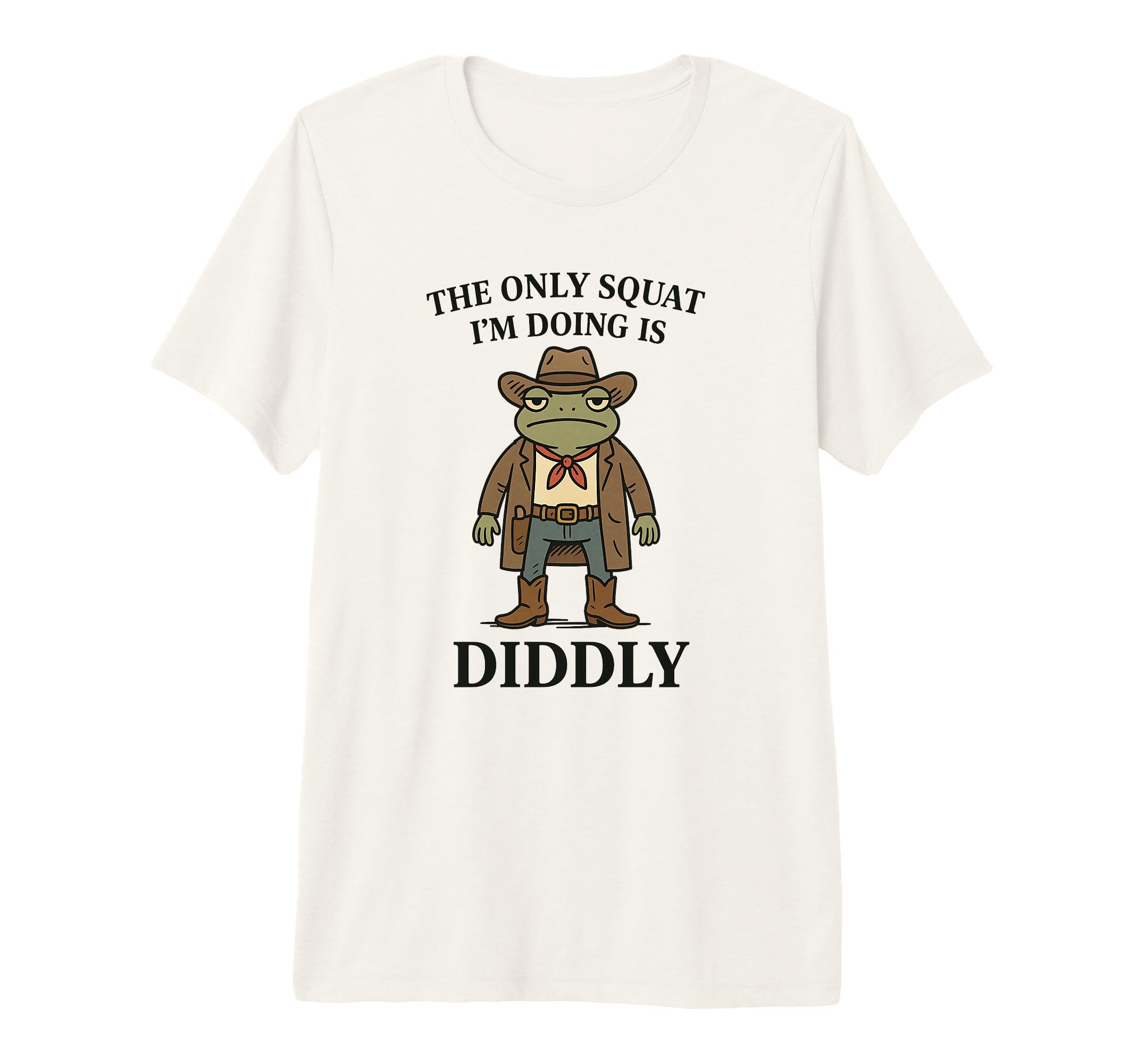 Only Squat Im Doing Is Diddly Funny T-Shirt - Novelty Apparel Unisex - T-Shirt, Sweatshirt, Hoodie
