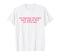My Mental Health Isnt Great But My Tits T-Shirt - Trendy Graphic Unisex - T-Shirt, Sweatshirt, Hoodie