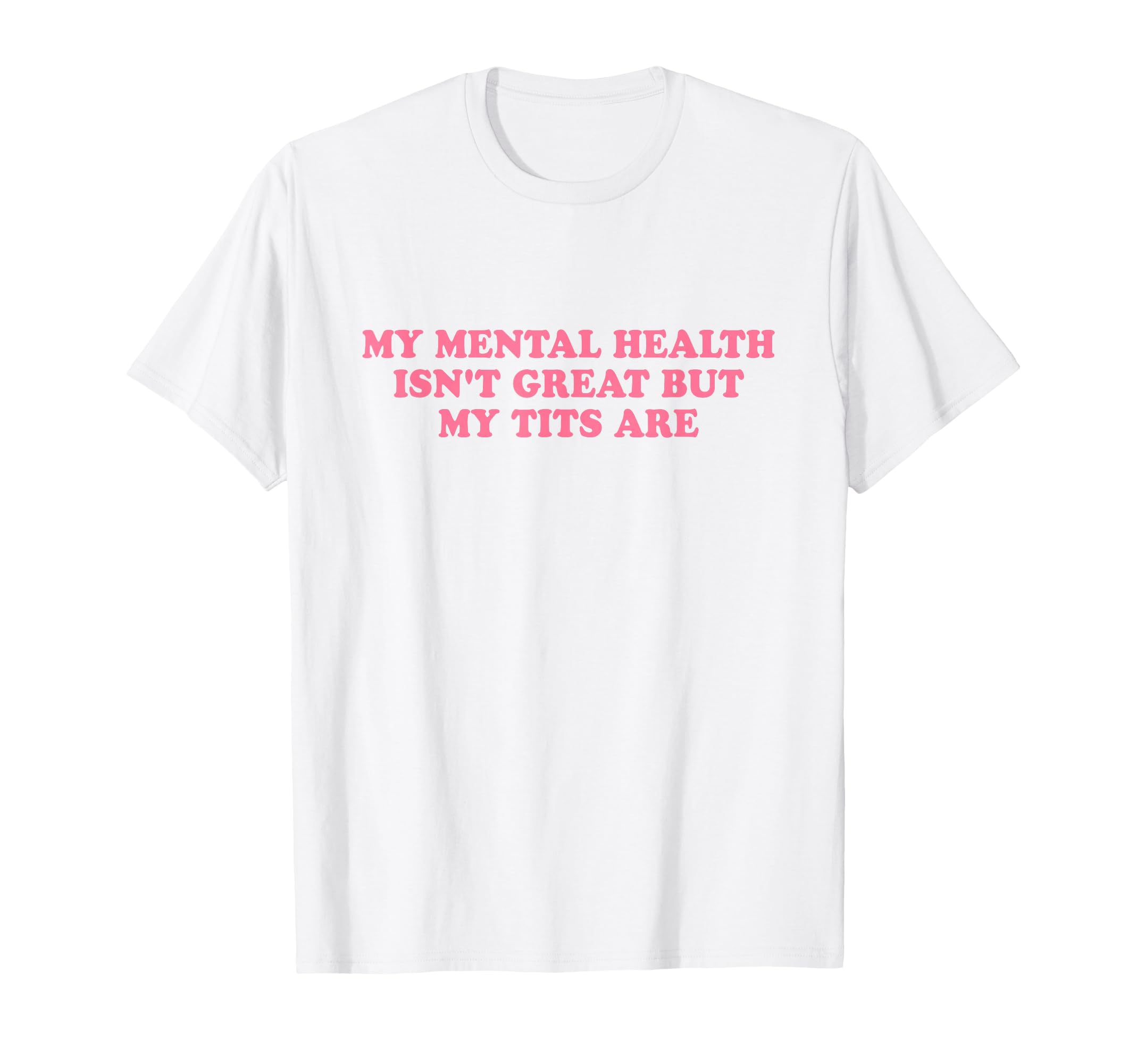 My Mental Health Isnt Great But My Tits T-Shirt - Trendy Graphic Unisex - T-Shirt, Sweatshirt, Hoodie