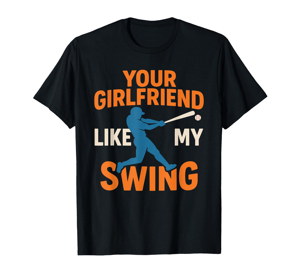 Your Girlfriend Likes My Swing Baseball T-Shirt - Graphic Print Men Women - T-Shirt, Sweatshirt, Hoodie