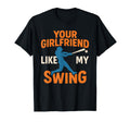 Your Girlfriend Likes My Swing Baseball T-Shirt - Graphic Print Men Women - T-Shirt, Sweatshirt, Hoodie