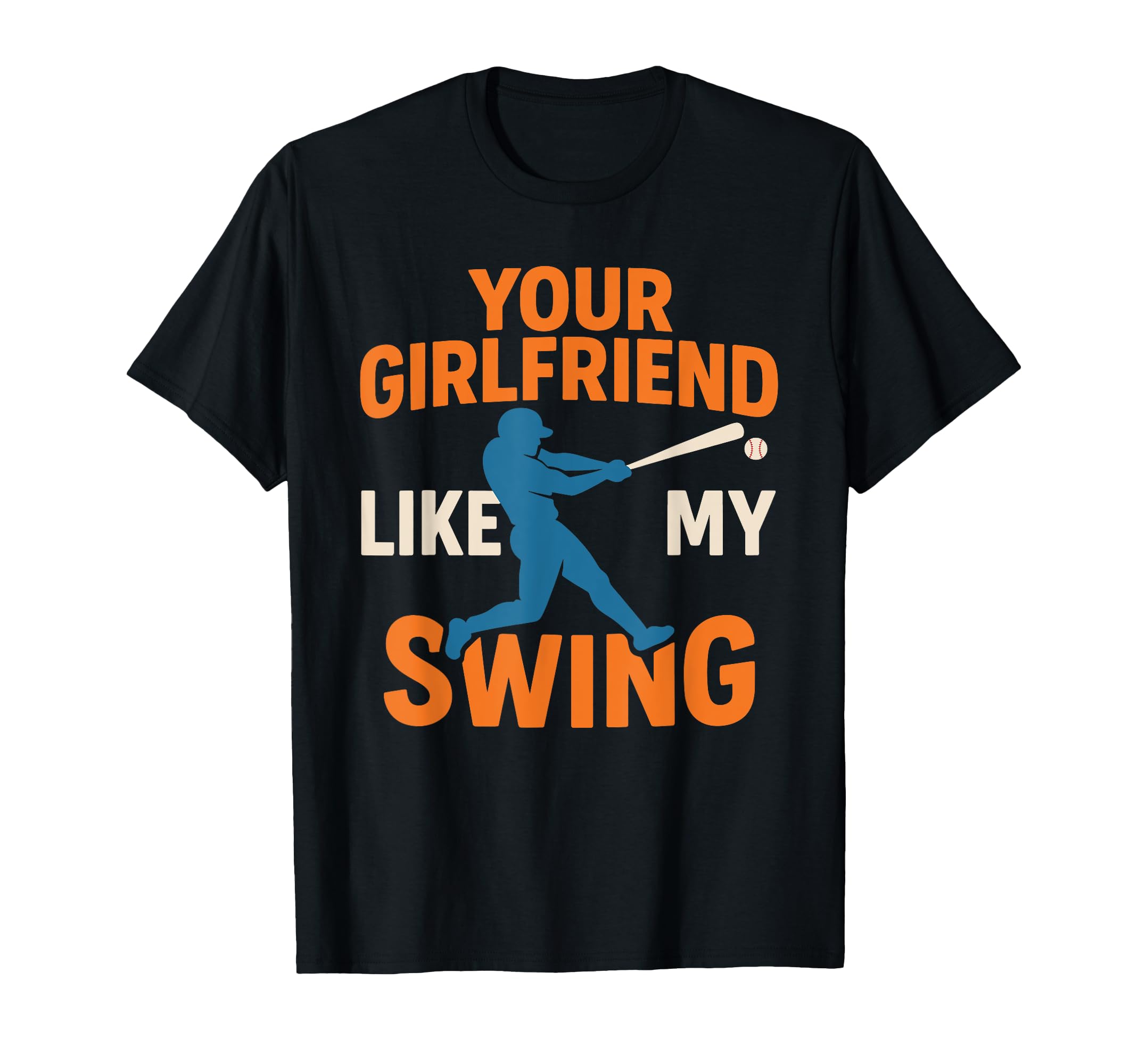 Your Girlfriend Likes My Swing Baseball T-Shirt - Graphic Print Men Women - T-Shirt, Sweatshirt, Hoodie