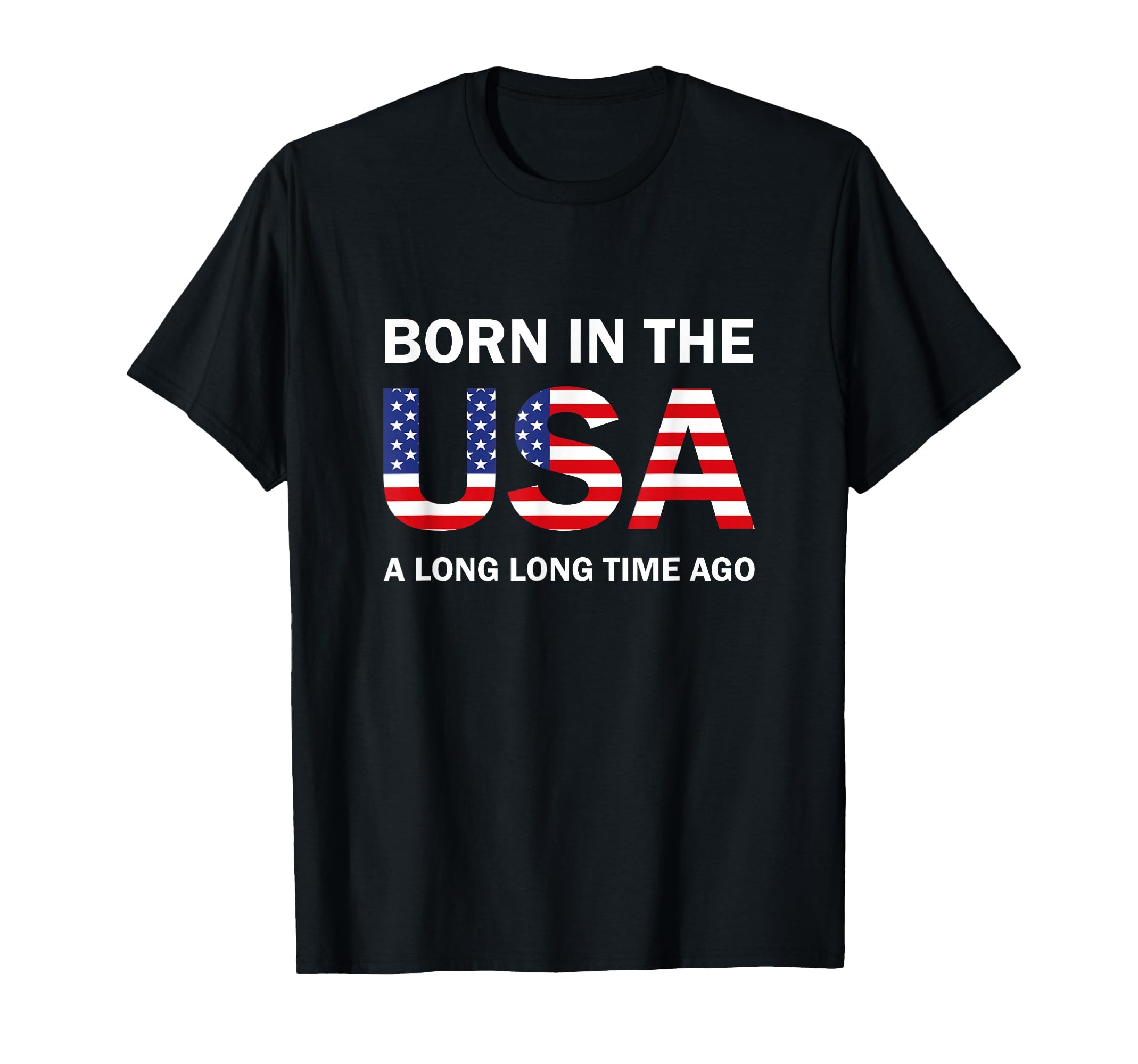 Born Usa Long Long Time Ago T-Shirt - Fun Novelty Design Men Women - T-Shirt, Sweatshirt, Hoodie