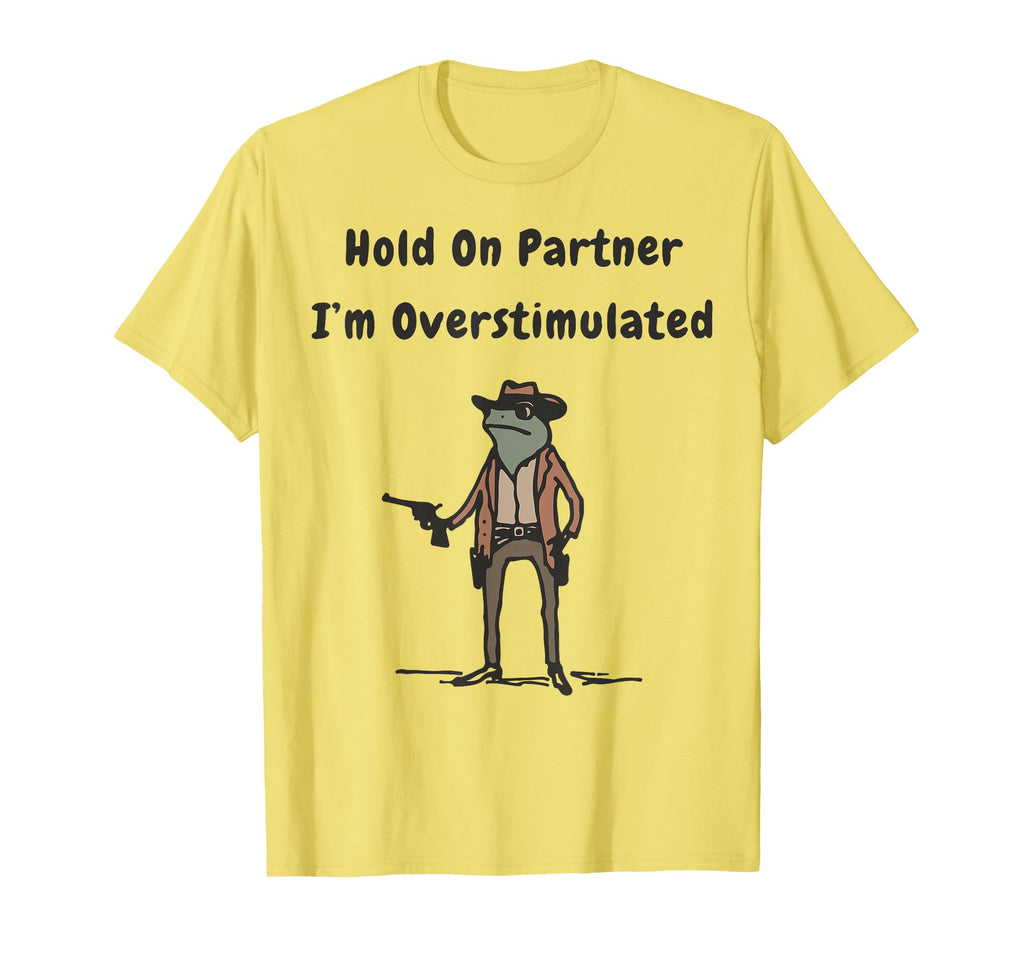 Hold Partner Im Overstimulated T-Shirt - Casual Everyday Wear Men Women - T-Shirt, Sweatshirt, Hoodie