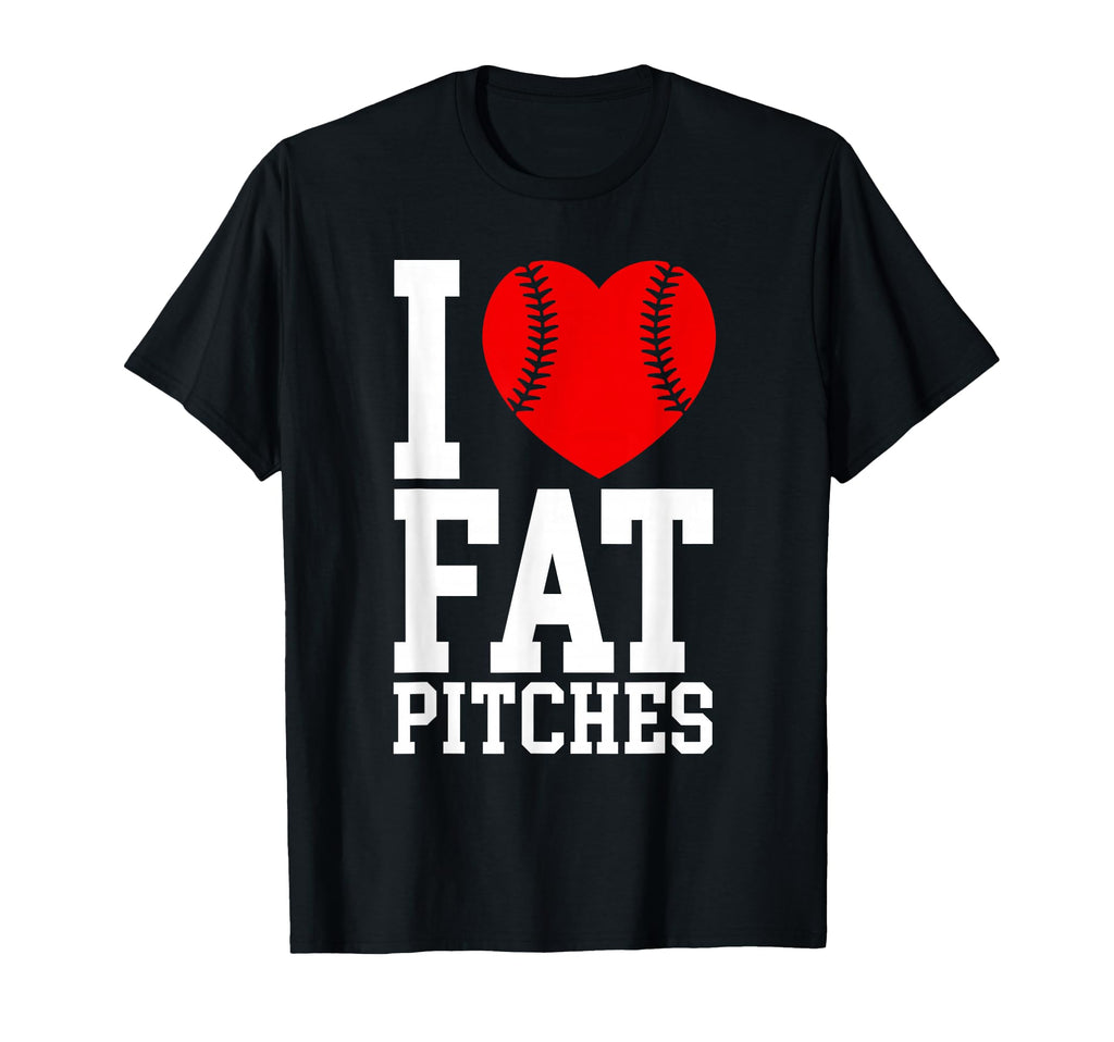 I Love Fat Pitches Funny Baseball T-Shirt - Fun Novelty Design Men Women - T-Shirt, Sweatshirt, Hoodie