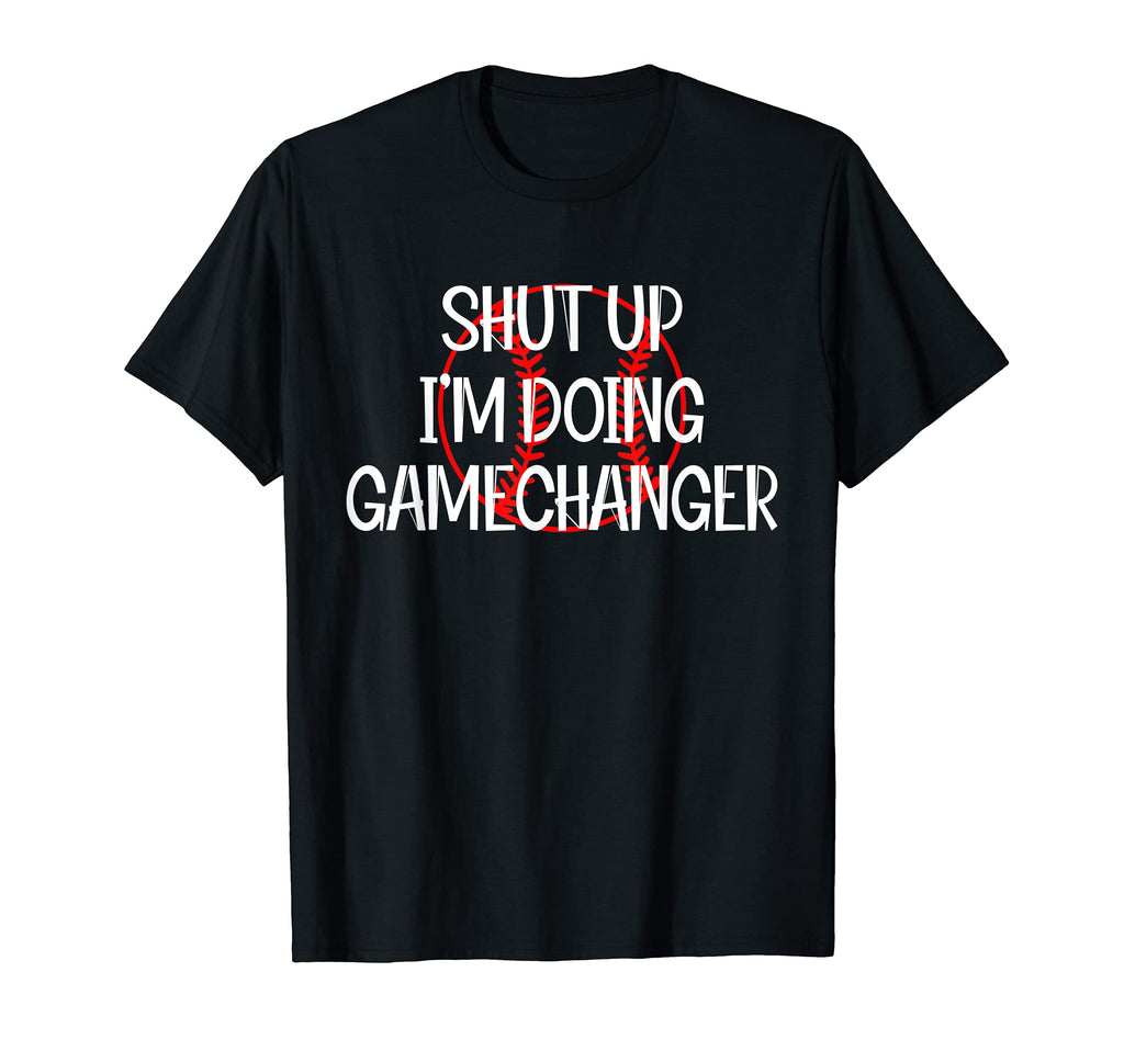 Shut Up Im Doing Game Changer Baseball T-Shirt - Fun Novelty Design Unisex - T-Shirt, Sweatshirt, Hoodie