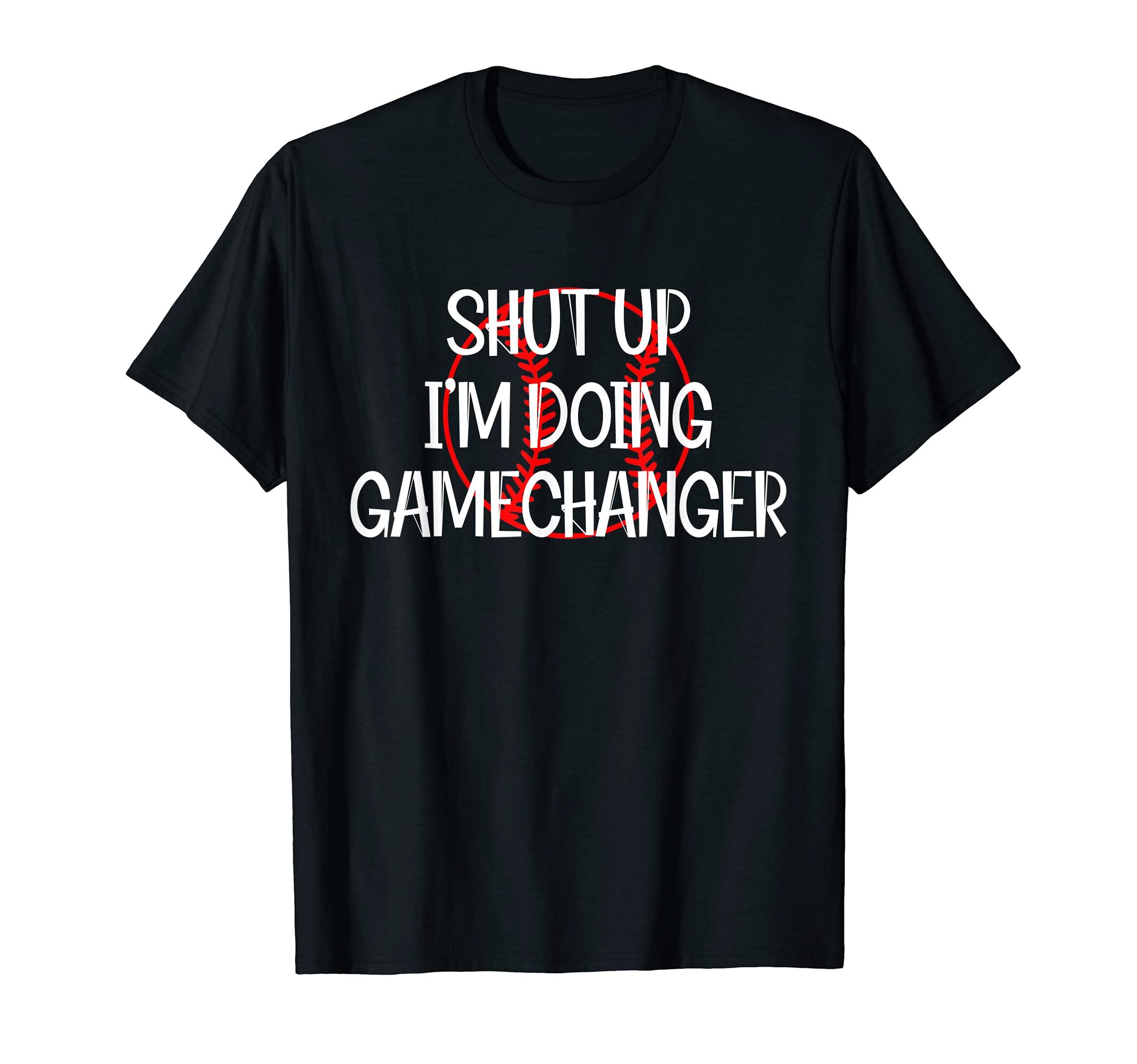 Shut Up Im Doing Game Changer Baseball T-Shirt - Fun Novelty Design Unisex - T-Shirt, Sweatshirt, Hoodie