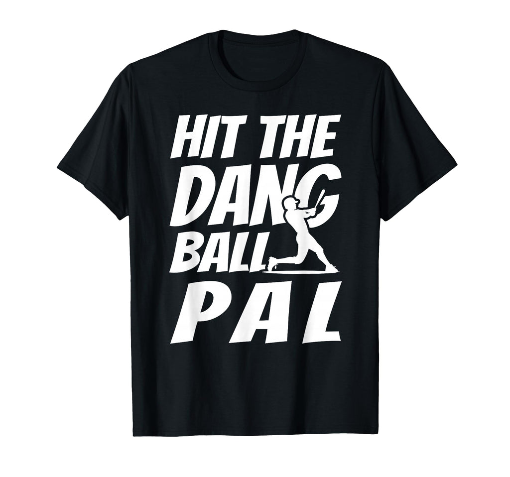 Hit Dang Ball Pal Sarcastic Funny T-Shirt - Casual Everyday Wear Men Women - T-Shirt, Sweatshirt, Hoodie