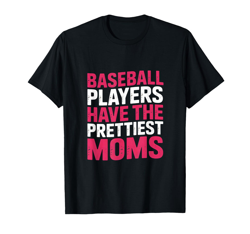 Baseball Players Have Prettiest Moms T-Shirt - Novelty Apparel Men Women - T-Shirt, Sweatshirt, Hoodie